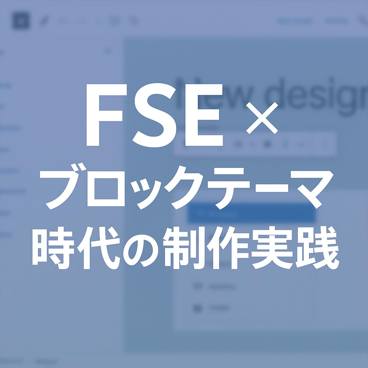 WordPressテーマ開発が変わる？：フルサイト編集（FSE）とブロックテーマ時代での取り組み